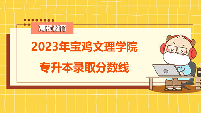 宝鸡文理学院专升本录取分数线