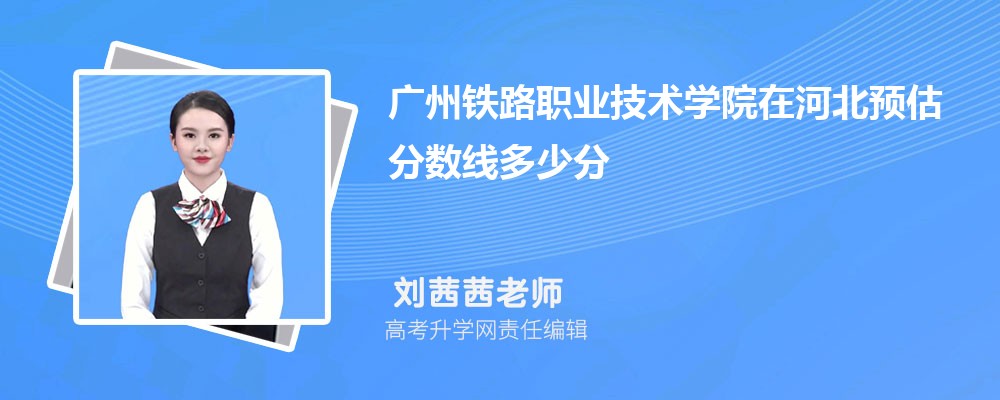 广州铁路职业技术学院在河北预估录取分数线多少分
