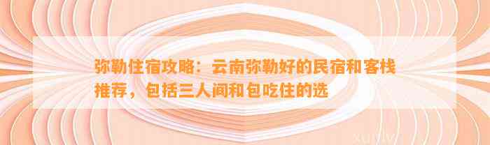 弥勒住宿攻略：云南弥勒好的民宿和客栈推荐，包括三人间和包吃住的选