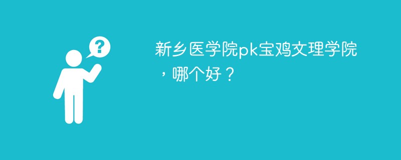 新乡医学院pk宝鸡文理学院，哪个好？